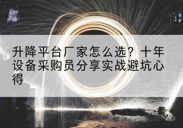 枣庄升降平台厂家-怎么选？十年设备采购员分享实战避坑心得